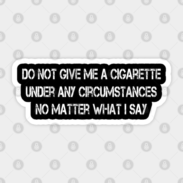 Do Not Give Me A Cigarette Under Any Circumstances Sticker by sarabuild